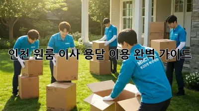 인천 원룸 이사, 용달 이용 완벽 가이드