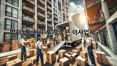 방화3동 이사, 후기 좋은 이사업체 추천!